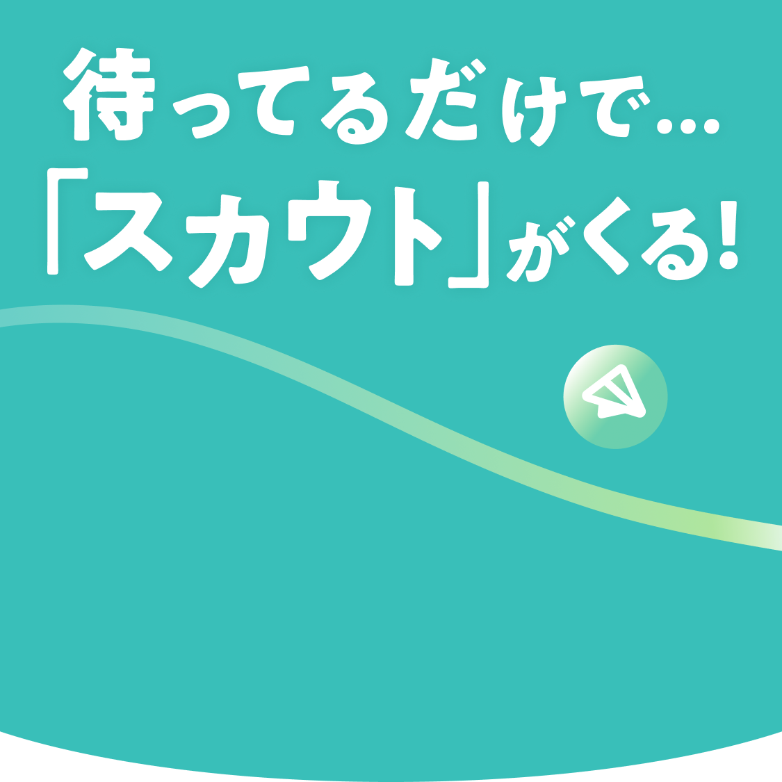 待っているだけで...「スカウト」がくる！