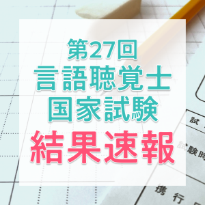 【結果速報】第27回言語聴覚士国家試験の合格者数・合格率・合格基準は?