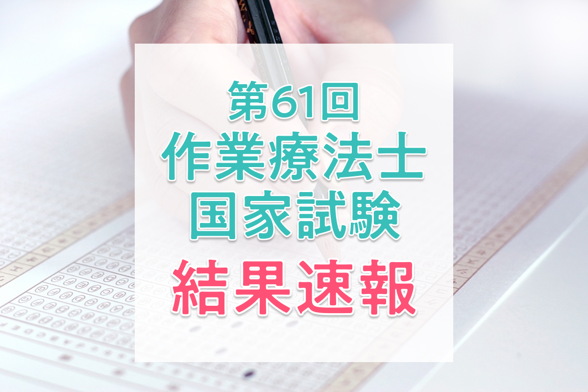 【結果速報】第61回作業療法士国家試験の合格者数・合格率・合格基準と、働く人の実体験を紹介！