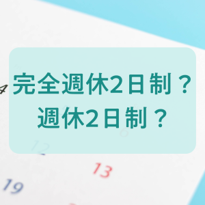 完全週休2日制とは？週休2日制との違いや、年間休日数、求人の見方を解説します
